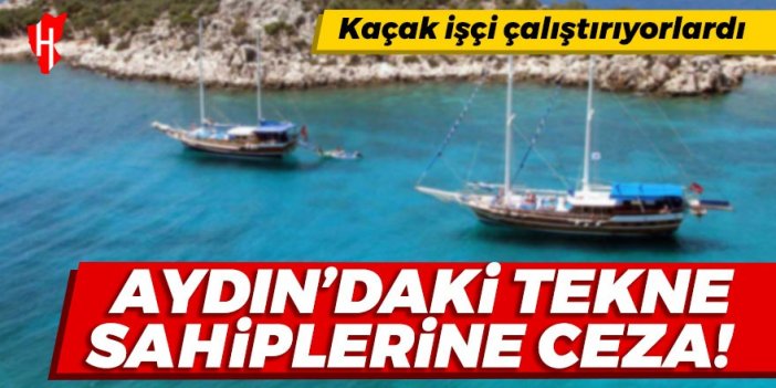 Aydın'da kaçak işçi çalıştıran tekne sahibine ceza!