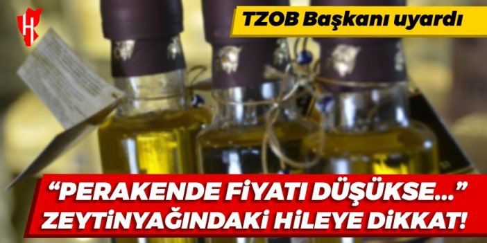 TZOB Başkanı uyardı! Zeytinyağındaki hileye dikkat