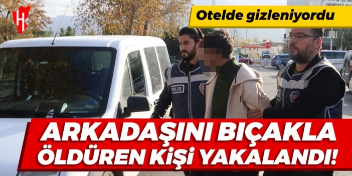 Arkadaşını bıçakla öldüren kişi başka ilde yakalandı!