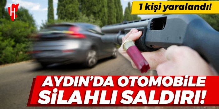 Aydın'da otomobile silahlı saldırı: 1 kişi yaralandı