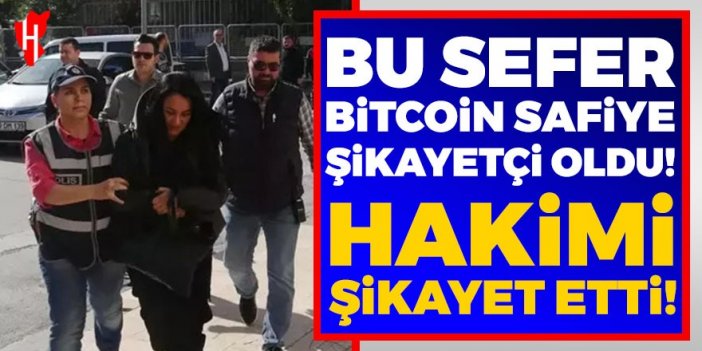 Bitcoin Safiye kendini yargılayan hakimi HSK'ya şikayet etti!