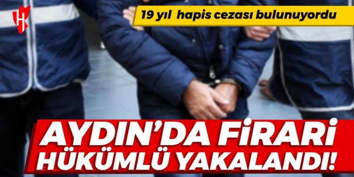 Aydın'da firari hükümlü yakalandı!