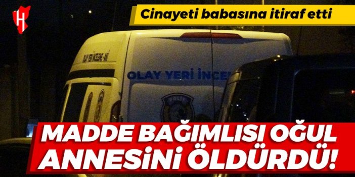 Madde bağımlısı oğul annesini öldürdü! Cinayeti babasına itiraf etti