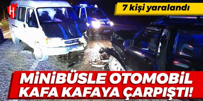 Minibüsle otomobil kafa kafaya çarpıştı: 7 kişi yaralandı