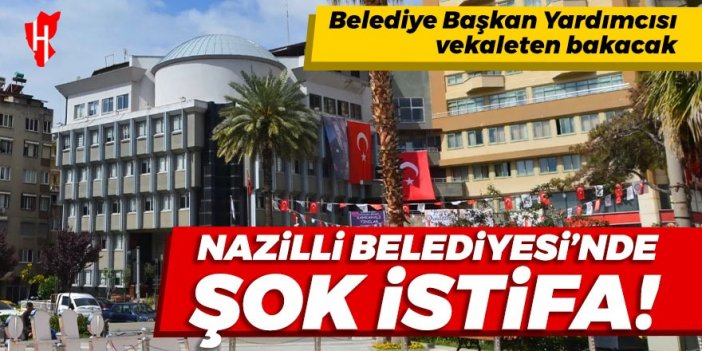 Nazilli Belediyesi’nde istifa! Belediye Başkan Yardımcısı vekaleten bakacak