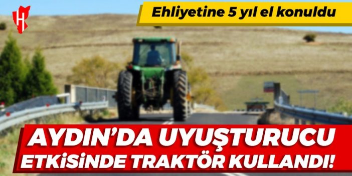 Uyuşturucu etkisinde traktör kullandı! Ehliyetine 5 yıl el konuldu