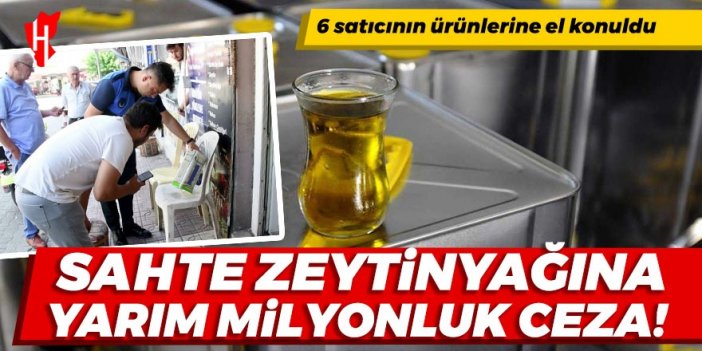 Sahte zeytinyağına yarım milyonluk ceza!