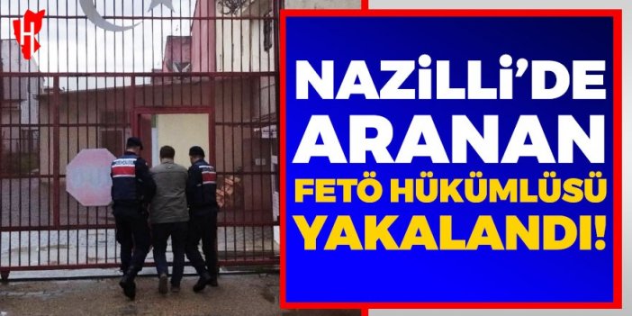 Nazilli’de aranan FETÖ hükümlüsü yakalandı