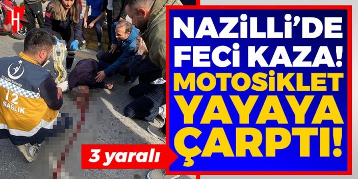 Nazilli’de motosiklet yayaya çarptı: 3 yaralı