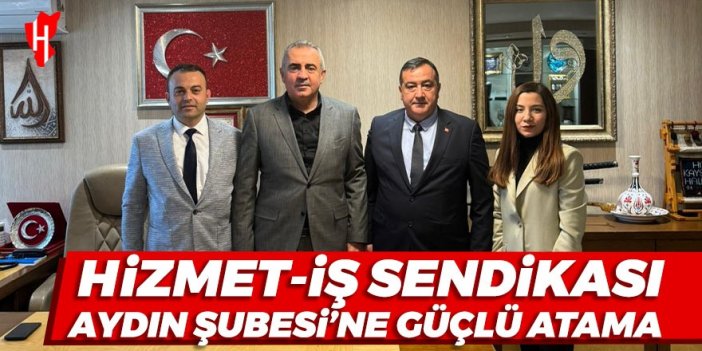 Hizmet-İŞ Sendikası Aydın Şubesi’ne güçlü atama