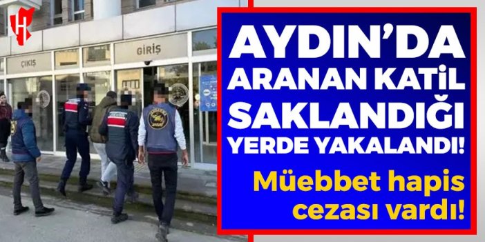 Aydın'da aranan katil saklandığı yerde yakalandı!