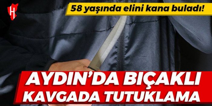 Aydın'da 58 yaşında elini kana bulayan adam tutuklandı!