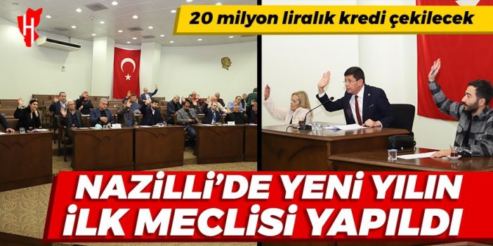 Nazilli’de yeni yılın ilk meclisi yapıldı: 20 milyonluk kredi çekilecek