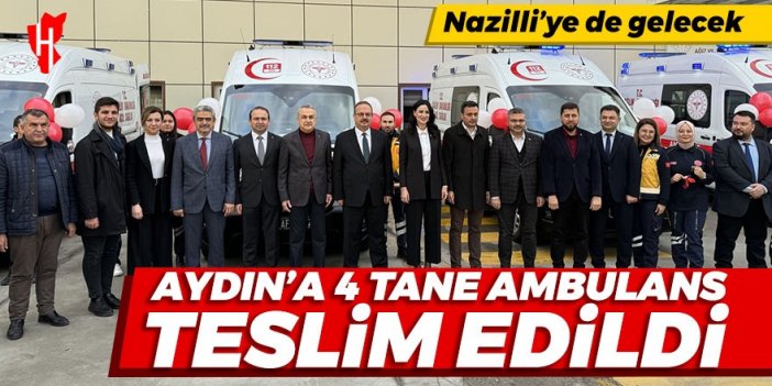 Aydın'a 4 tane ambulans teslim edildi: Nazilli'ye de ambulans getirilecek