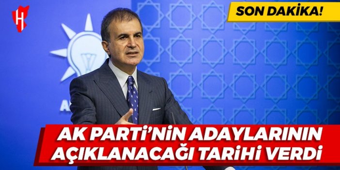 Son Dakika! AK Parti Sözcüsü Çelik AK Parti'nin adaylarının açıklanacağı tarihi verdi