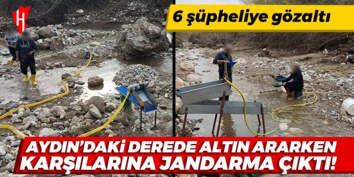 Aydın'daki dere yatağında izinsiz altın arayan 6 şüpheliye gözaltı