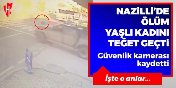 Nazilli’de ölüm yaşlı kadını böyle teğet geçti: Güvenlik kamerası saniye saniye kaydetti