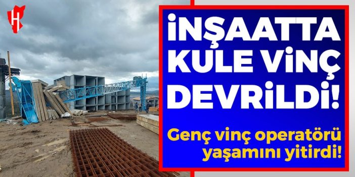 İnşaatta kule vinç devrildi! Genç operatör can verdi