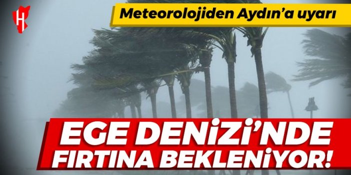 Meteorolojiden Aydın’a uyarı: Ege Denizi’nde fırtına bekleniyor