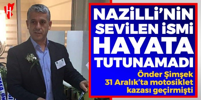 Nazilli'nin sevilen ismi Önder Şimşek’ten acı haber!