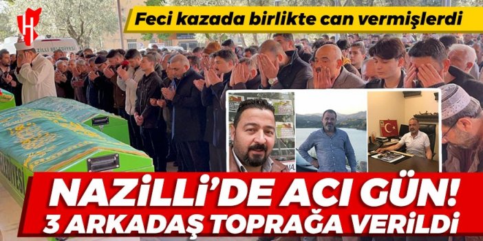 Nazilli’de acı gün! Üç arkadaş son yolculuğuna uğurlandı