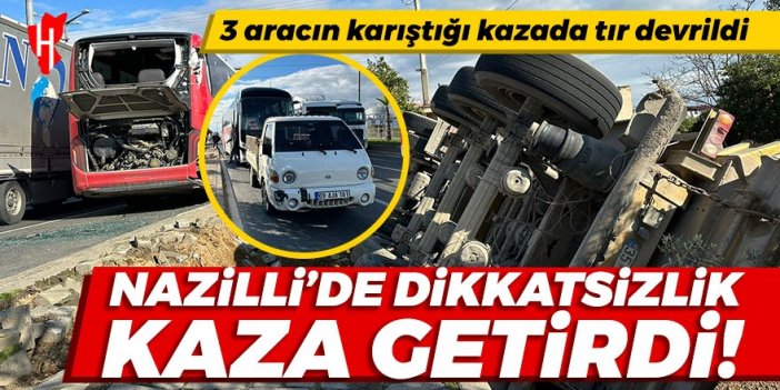 Nazilli’de üç aracın karıştığı kazada devrilen tırın sürücüsü yaralandı