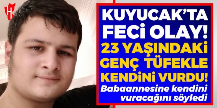 Kuyucak’ta feci olay! 23 yaşındaki genç tüfekle kendini vurdu..