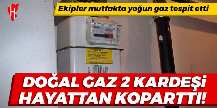 Doğal gaz iki kardeşi hayattan koparttı!