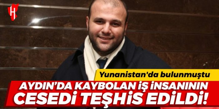 Aydın'da kaybolan iş insanının cesedi teşhis edildi