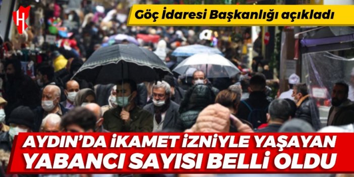 Aydın’da ikamet izniyle yaşayan yabancı sayısı belli oldu