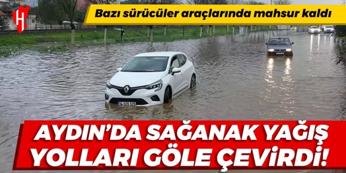 Aydın'da sağanak yağış yolları göle çevirdi!