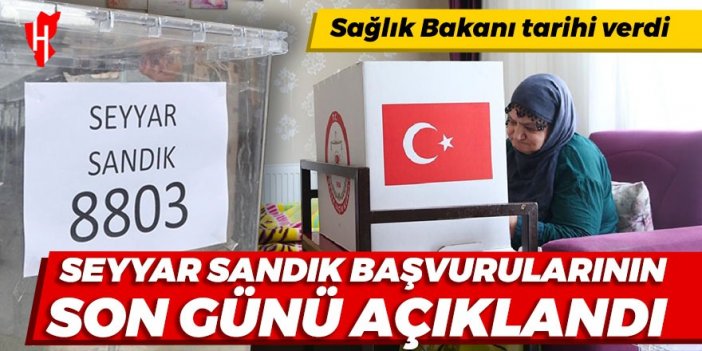 Seyyar sandık başvurularının son günü açıklandı!