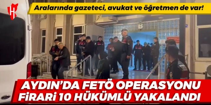 Aydın'da FETÖ operasyonu! Firari 10 hükümlü yakalandı