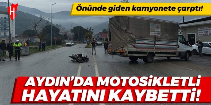 Aydın'da kamyonetle çarpışan motosikletlinin acı sonu!