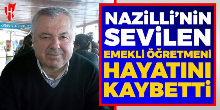 Nazilli'nin sevilen emekli öğretmeni hayatını kaybetti