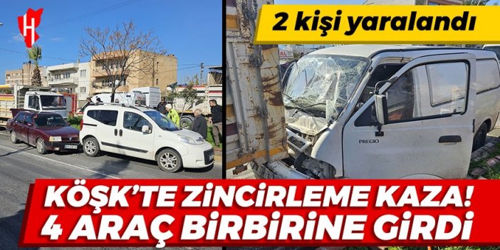 Köşk'te zincirleme kaza! 4 araç birbirine girdi