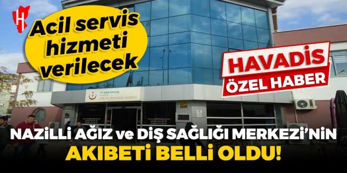 Nazilli Ağız ve Diş Sağlığı Merkezi’nin akıbeti belli oldu