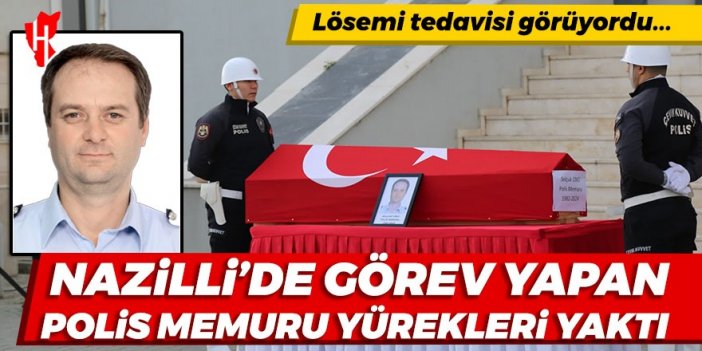 Nazilli'de görev yapan polis memuru yürekleri yaktı!