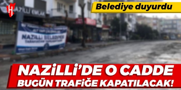 Nazilli Belediyesi'nden duyuru! O cadde bugün trafiğe kapatılacak