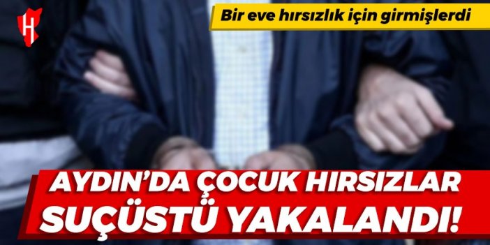 Aydın'da çocuk hırsızlar suçüstü yakalandı!