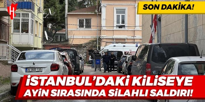 Son dakika: İstanbul'da kiliseye silahlı saldırı!