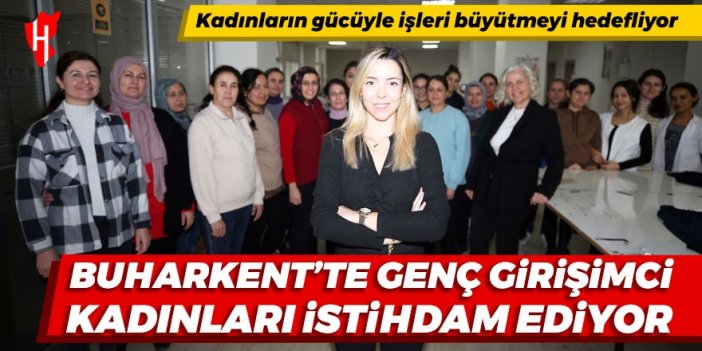 Buharkent'te genç girişimci sadece kadınları istihdam ediyor