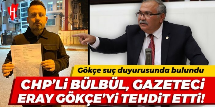 CHP’li Bülbül, gazeteci Eray Gökçe’yi tehdit etti!