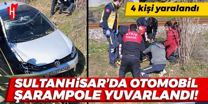 Sultanhisar’da şarampole yuvarlanan otomobildeki 4 kişi yaralandı