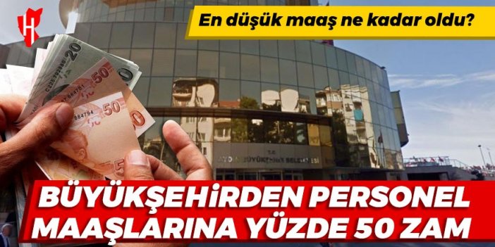 Büyükşehirden personel maaşlarına yüzde 50 zam: En düşük maaş ne kadar oldu?