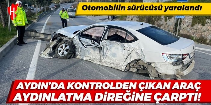 Aydın'da kaza! Otomobil aydınlatma direğine çarptı: Sürücü yaralı