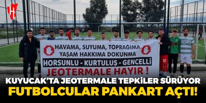 Kuyucak’ta jeotermale tepkiler sürüyor! Futbolcular pankart açtı