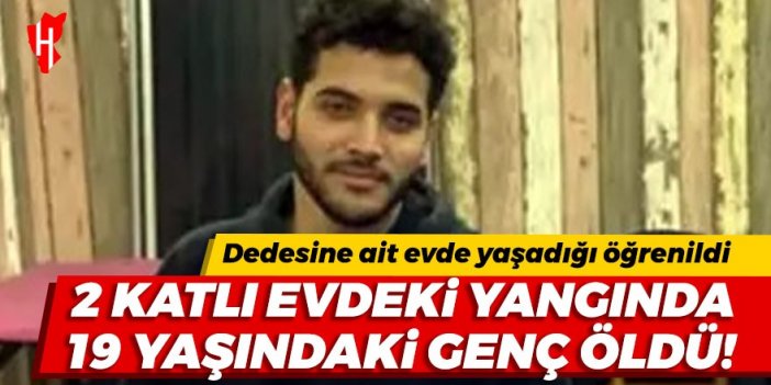 2 Katlı evdeki yangında 19 yaşındaki Emre öldü!