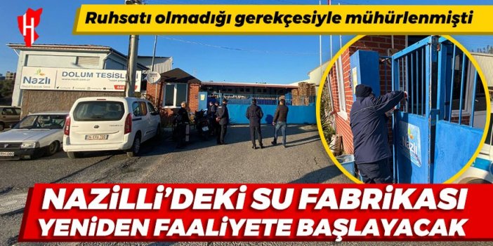 Nazilli'deki su fabrikası yeniden faaliyete başlayacak: Ruhsatı olmadığı gerekçesiyle mühürlenmişti