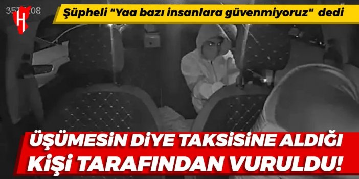 Üşümesin diye taksisine aldığı kişi tarafından canice vuruldu!